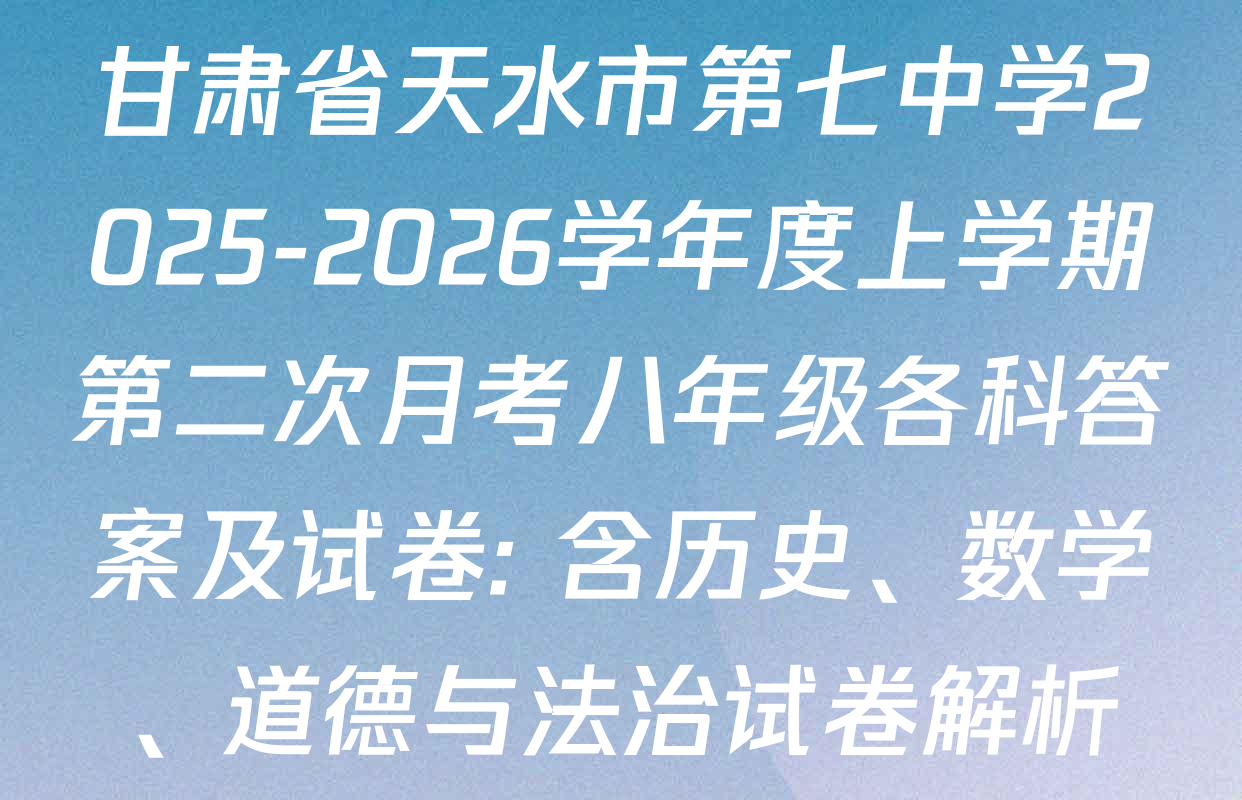 甘肃省天水市第七中学2025-2026学年度上学期第二次月考八年级各科答案及试卷: 含历史、数学、道德与法治试卷解析